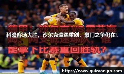 科隆客场大胜，沙尔克遭遇重创，豪门之争仍在！