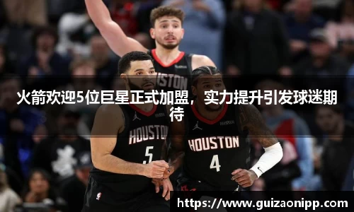 火箭欢迎5位巨星正式加盟，实力提升引发球迷期待