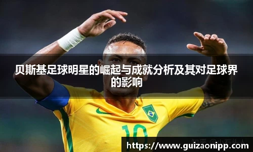 贝斯基足球明星的崛起与成就分析及其对足球界的影响